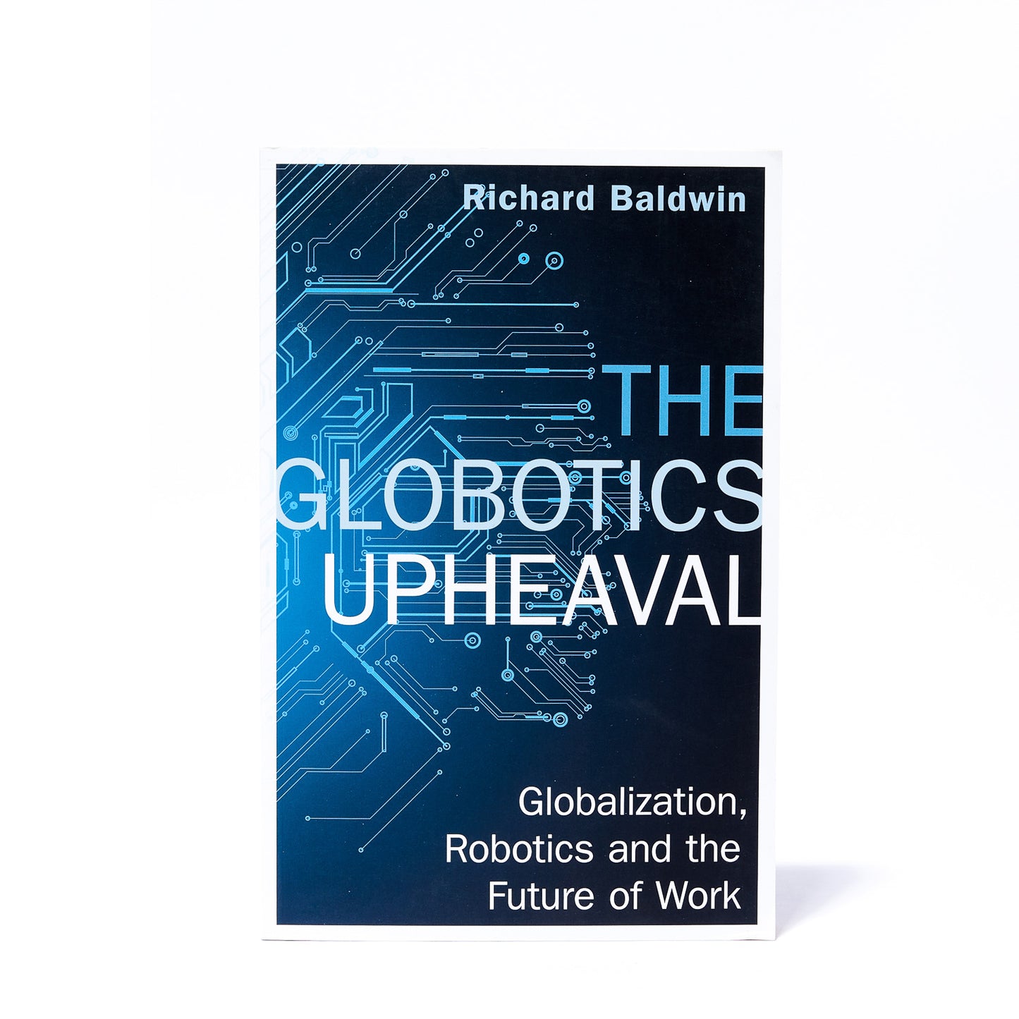GLOBOTICS UPHEAVAL: GLOBALISATION, ROBOTICS AND THE FUTURE OF WORK
