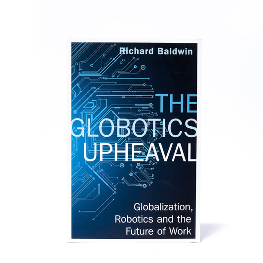 GLOBOTICS UPHEAVAL: GLOBALISATION, ROBOTICS AND THE FUTURE OF WORK
